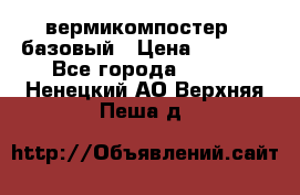 вермикомпостер   базовый › Цена ­ 3 500 - Все города  »    . Ненецкий АО,Верхняя Пеша д.